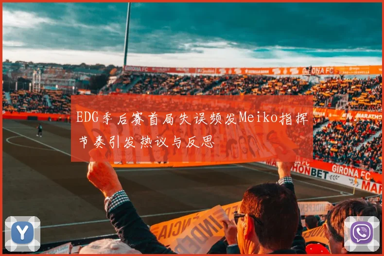 EDG季后赛首局失误频发Meiko指挥节奏引发热议与反思
